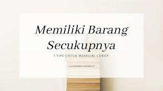 5 Tips Untuk Memiliki Barang Secukupnya | #MinimalismIndonesia | Minimalism Indonesia