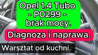 Opel 1.4 Tubo - P0299 - brak mocy. Diagnoza i naprawa. Warsztat od kuchni.