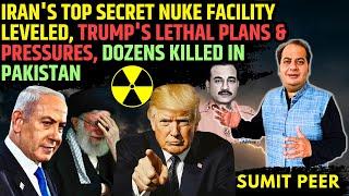 Iran's Top Secret Nuke Facility Leveled, Trump's Lethal Plans & Pressures, Dozens killed in Pakistan