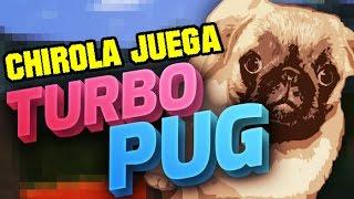 Chirola666 Juega TURBO PUG!