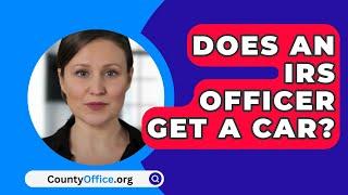 Does An IRS Officer Get A Car? - CountyOffice.org