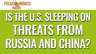 614. Is the U.S. Sleeping on Threats from Russia and China? | Freakonomics Radio