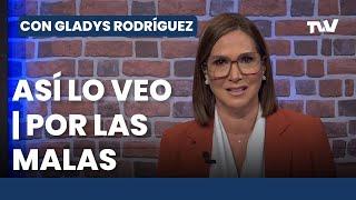 Así lo Veo   POR LAS MALAS | Con Gladys Rodríguez