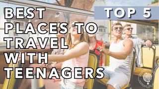 5 BEST Places to Travel with Teenagers | Family Travel Advice