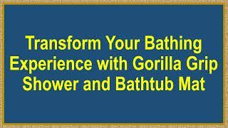 Transform Your Bathing Experience with Gorilla Grip Shower and Bathtub Mat