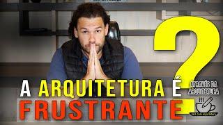 O que não te falaram sobre Arquitetura? Como superar a frustração para ser bem sucedido na profissão