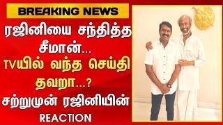 ரஜினியை சந்தித்த சீமான் TVயில் வந்த செய்தி தவறா?