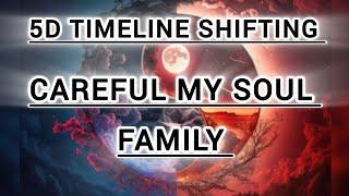 5D Timeline Shifting Careful My Soul Family 