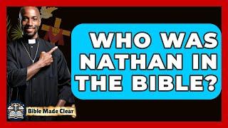 Who Was Nathan In The Bible? - BibleMadeClear.com