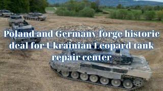 Poland and Germany forge historic deal for Ukrainian Leopard tank repair center
