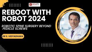 Reboot with Robot 2024 : Robotic Spine Surgery Beyond Pedicle Screws - Dr S. Vidyadhara