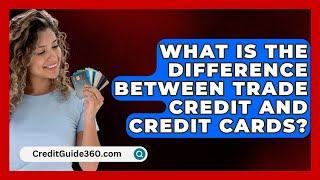 What Is The Difference Between Trade Credit And Credit Cards? - CreditGuide360.com