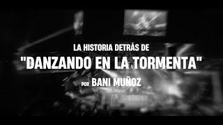 Historia detrás de "DANZANDO EN LA TORMENTA" - Bani Muñoz