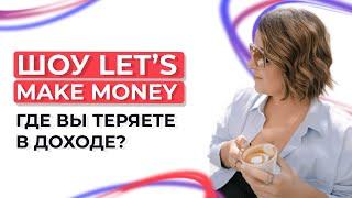 Шоу Let’s make money. Где вы теряете в доходе?