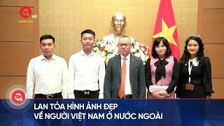 Lan tỏa hình ảnh đẹp về người Việt Nam ở nước ngoài | Truyền hình Quốc hội Việt Nam