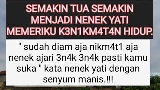 SEMAKIN TUA SEMAKIN MENJADI || NENEK YATI MEMBERIKANKU K3N1KM4T4N HIDUP.!!!