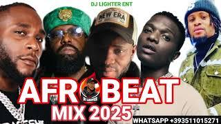 LATEST 2025 AFROBEAT MIX/NAIJA AFROBEAT/DJ LIGHTER/FIDO/DAVIDO/TIMAYA/BURNA BOY/WIZKID/ROMEO JAY