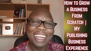 How to Grow a Business From Scratch | My Publishing Business Experience