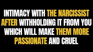 Intimacy With The Narcissist After Withholding It From You, Which Will Make Them More Passionate