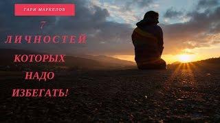 Гари Маркелов - 7 типов личности, которых надо избегать...