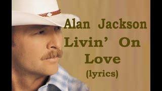 Alan Jackson  "Livin' On Love" (lyrics)