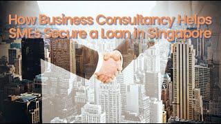 How Business Consultancy Helps SMEs Secure a Loan in Singapore