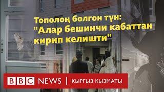 Тополоң болгон түн: "Алар бешинчи кабаттан кирип келишти" - BBC Kyrgyz