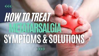 How to treat Ball of Foot Pain - Symptoms & Solutions