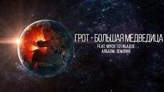 ГРОТ — Большая медведица (feat. Муся Тотибадзе) (Official Audio)