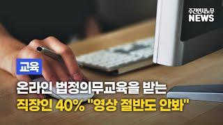 [교육] 온라인 법정의무교육을 받는 직장인 40% "영상 절반도 안봐" - 주간인사노무뉴스 - 8월 4주차