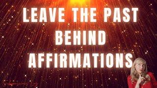 Heal From Your PAST Daily AFFIRMATIONS, I'm Leaving The Past Behind