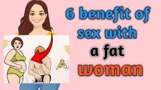 6 Benefit of having Sex with a Fat Woman | Mind blowing informations about fat girl
