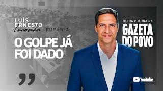 O GOLPE JÁ FOI DADO - minha coluna na GAZETA DO POVO