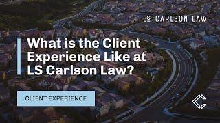 What is the Client Experience Like at LS Carlson Law?