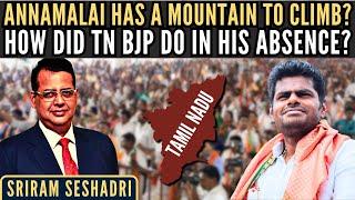 Annamalai has a mountain to climb? • How did TN BJP do in his absence? • Sriram Seshadri