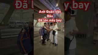 Anh Đoàn Văn Báu đã lên máy bay #doanvanbau #lekhagiap