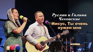 Иисус, Ты очень нужен мне - Руслан и Галина Чеховские