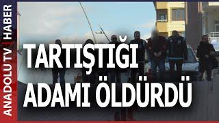 YOLDA YÜRÜDÜĞÜ SIRADA TARTIŞTIĞI ŞAHSI  ÖLDÜRDÜ