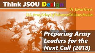 "Preparing Army Leaders for the Next Call", Dr. James Greer; JSOU Design Lecture Series 2018