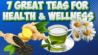 7 Great Teas For Health & Wellness