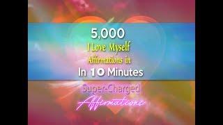 5000 I Love Myself Affirmations In 10 Minutes - Super-Charged Affirmations