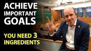 To Achieve Important Goals... You Need 3 Ingredients