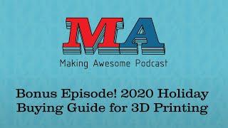 Making Awesome BONUS - 2020 Holiday Buying Guide for 3D Printing!