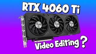 RTX 4060 Ti 8/16 GB Any Good for Video Editing?