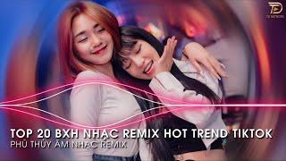 Nhạc Trend Tiktok Remix 2024 - BXH Top 20 Bài Hát Hot Trend TikTok Mới Nhất 2024