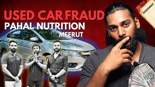 USED CAR FRAUD! | PAHAL NUTRITION MEERUT | FRAUD WORTH- 2,30,000 LAKHS