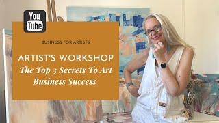 ARTIST'S WORKSHOP:The Top 3 Secrets To Art Business Success