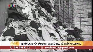 Những chuyến tàu định mệnh ở trại tử thần Auschwitz | VTV24