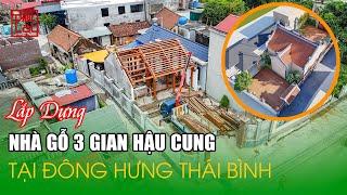 Lắp Dựng Nhà Thờ Gỗ 3 Gian Có Hậu Cung Đông Hưng Thái Bình | Kết Hợp Nhà Ngang Mái Nhật | Nhà Gỗ Cổ