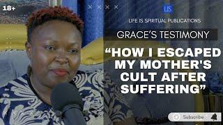 LIFE IS SPIRITUAL PRESENTS: GRACE DESTINY TESTIMONY - HOW I ESCAPED MY MOTHER'S CULT AFTER SUFFERING